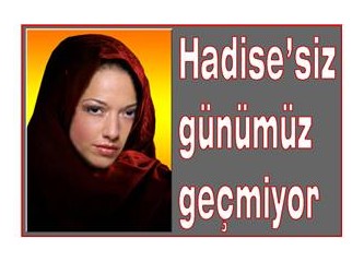 Hadise'siz günümüz geçmiyor