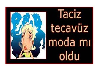 Taciz, tecavüz moda mı oldu?