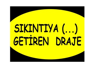Sıkıntıya (...) getiren draje