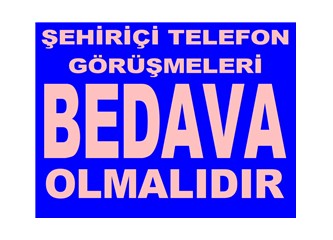 Türk Telekom şehiriçi görüşmeleri bedava yapmalıdır