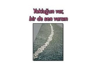 Yokluğun var, bir de sen varsın.