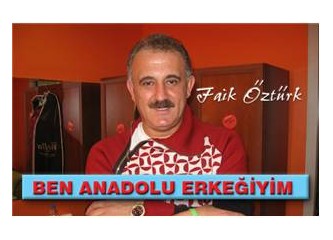 Ben Anadolu erkeğiyim!