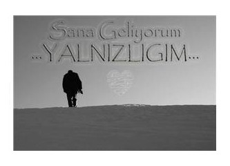 Vazgeçilmez sevdam...yalnızlığım..