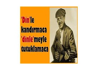 'Din'le kandırmaca, 'dinle'meyle tutuklamaca...