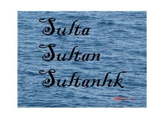 Sulta, sultan, sultanlık...