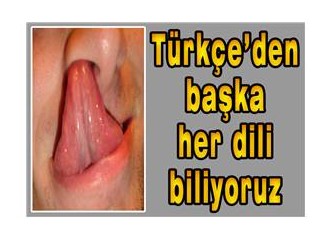 Türkçe'den başka her dili biliyoruz...