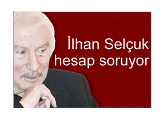 İlhan Selçuk hesap soruyor!