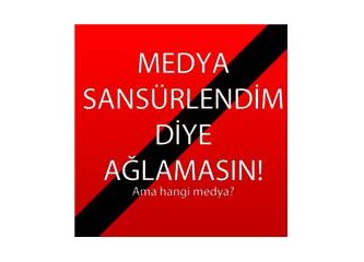 Medya Sansürlendim Diye Ağlamasın!