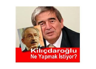 Kılıçdaroğlu ne yapmak istiyor
