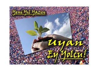 Yeni yıl yazısı... Uyan ey yolcu