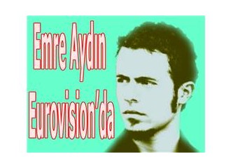 Emre Aydın Eurovision’da...