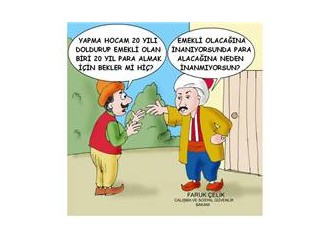 Emeklilik artık kocaman bir hayaldir…