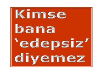 Kimse bana 'edepsiz' diyemez