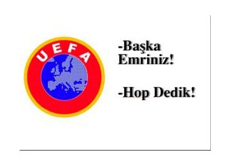 UEFA Karşısında Türkiye-İsviçre: Başka Emriniz; Hop Dedik!...