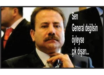 Sen "General" değilsin, öyleyse çık dışarı...