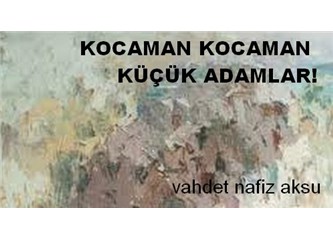 Kocaman kocaman küçük adamlar!