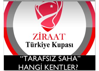 Ziraat Türkiye Kupası’nda “tarafsız saha”, hangi kentler?