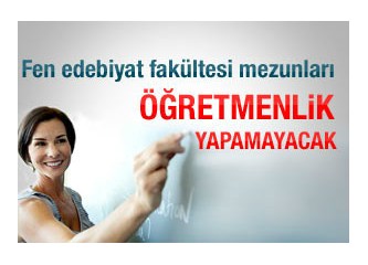 Fen Edebiyat Fakülteleri mezunları öğretmen olamayacak