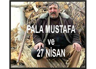 Pala Mustafa ve 27 Nisan ...
