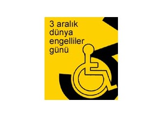 3 Aralık Dünya Engelliler Günü. Siz de bir gün Engelli olabilirsiniz.