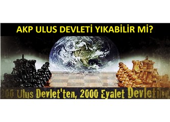 AKP ulus devleti yıkabilir mi?