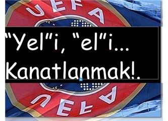UEFA’nın “yel”i ve Platini’nin “dil”iyle kanatlanmak!..