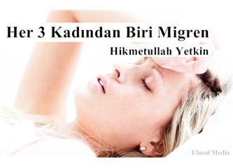 Her 3 kadından biri migren