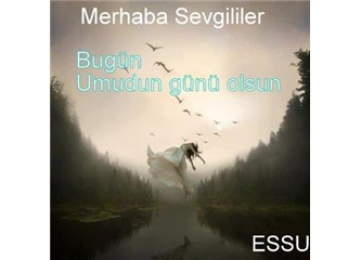 Bugün umudun günü olsun