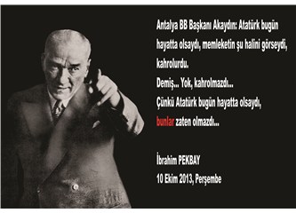 Atatürk hayatta olsaydı...