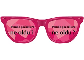 Pembe gözlüklere ne oldu?