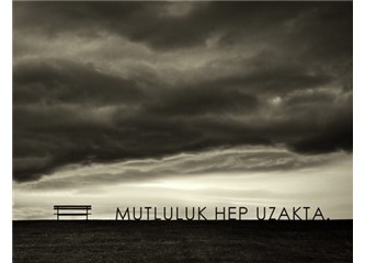 Mutluluk hep uzakta