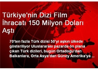 Türk Dizi Sektörü'nün Dünya’daki başarısı;
