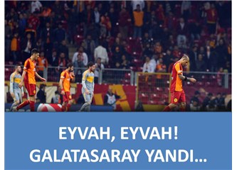 Eyvah, Eyvah! Galatasaray yandı..