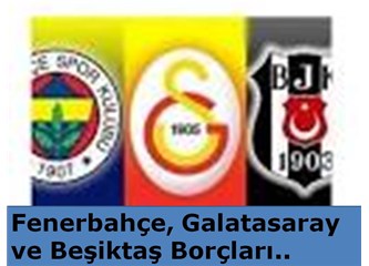 Fenerbahçe, Galatasaray ve Beşiktaş Borçları..