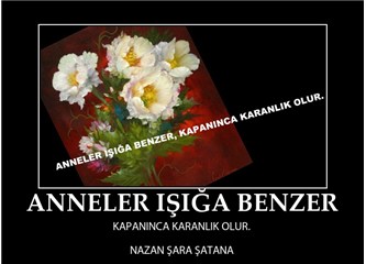 Anneler ışığa benzer, kapanınca karanlık olur.