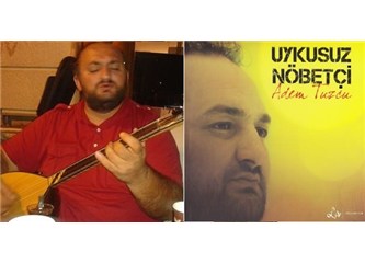 Yürek insanı bir Sanatçı; Adem Tuzcu ve son albümü "Uykusuz Nöbetçi"