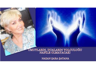 Umutların, duaaların yolculuğu nafile olmayacak!