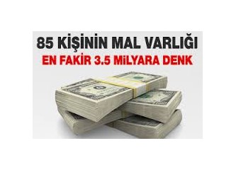 Dünyada 85 kişinin serveti 3.5 Milyar Fakire bedel!