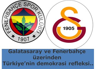 Galatasaray ve Fenerbahçe üzerinden Türkiye’nin demokrasi refleksi..