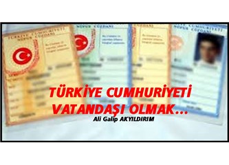 Türkiye cumhuriyeti vatandaşı olmak…