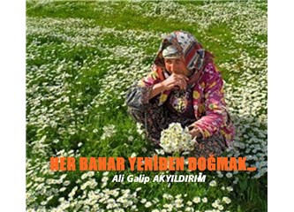 Her bahar yeniden doğmak…