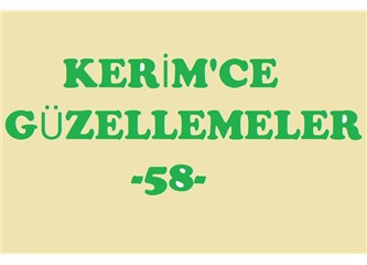 Kerim’ce Güzellemeler -58–