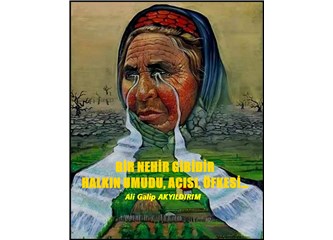 Bir nehir gibidir halkın umudu, acısı, öfkesi…
