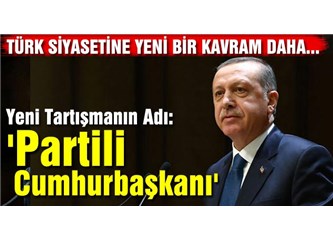 Partili Cumhurbaşkanlığı sistemi,Türkiye'nin yabancısı değildir ki...