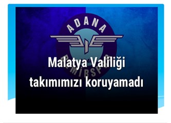Adana Demirspor: ‘Malatya Valiliği takımımızı koruyamadı’