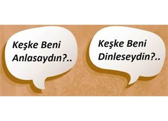 Anlaşılmak mı? Anlamaya çalışmak mı?