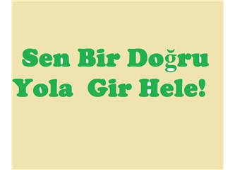 Sen bir doğru yola  gir hele!