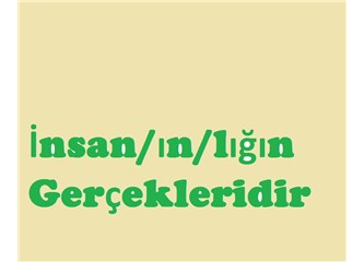 İnsan/ın/lığın gerçekleridir