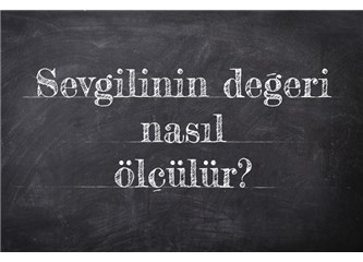 Sevgilinin değeri nasıl ölçülür?