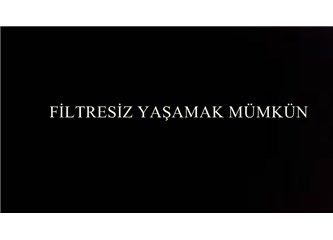 Filtresiz yaşamak mümkün